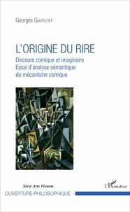 Georges Gavriloff - L'origine du rire : discours comique et imaginaire - Essai d'analyse sémantique du mécanisme comique.