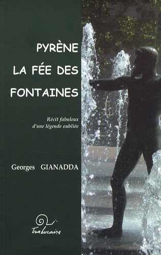 Georges Gianadda - Pyrène, la fée des fontaines - Récit fabuleux d'une légende oubliée.
