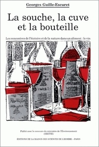 Georges Gille-Escuret - La Souche, La Cuve Et La Bouteille. Les Rencontres De L'Histoire Et De La Nature Dans Un Aliment : Le Vin.