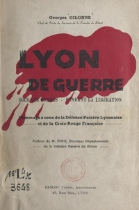 Georges Gilonne et  Foex - Lyon de guerre - Sous les bombes, pendant la libération.