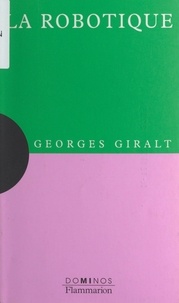 Georges Giralt et Sophie Sénart - La robotique - Un exposé pour comprendre, un essai pour réfléchir.