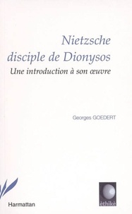 Georges Goedert - Nietzsche disciple de Dyonisos - Une introduction à son oeuvre.