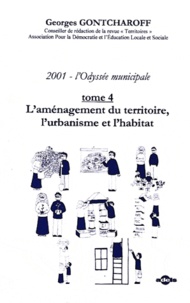 Georges Gontcharoff - 2001, l'Odyssée municipale - Tome 4, L'aménagement du territoire, l'urbanisme et l'habitat.