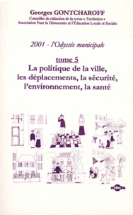 Georges Gontcharoff - 2001, l'Odyssée municipale - Tome 5, La politique de la ville, les déplacements, la sécurité, l'environnement, la santé.