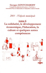 Georges Gontcharoff - 2001, l'odyssée municipale - Tome 6, La solidarité, le développement économique, l'éducation, la culture et quelques autres compétences.