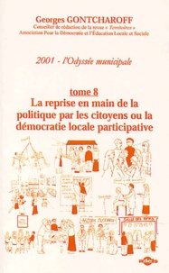 Georges Gontcharoff - 2001, l'Odyssée municipale. - Tome 8, La reprise en main de la politique par les citoyens ou la démocratie locale participative.