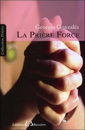 Georges Gonzales - La prière-force, instrument d'évolution - Sa formule mathématique. Compléments d'enseignement spiritualiste avec 24 figures en 5 planches hors texte.