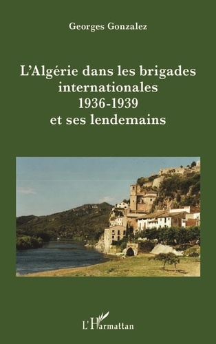 Georges Gonzalez - L'Algérie dans les brigades internationales (1936-1939) et ses lendemains.