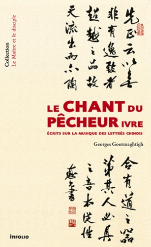 Georges Goormaghtigh - Le chant du pêcheur ivre - Ecrits sur la musique des lettrés chinois.