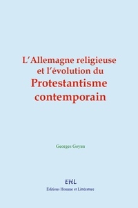 Georges Goyau - L’Allemagne religieuse et l’évolution du protestantisme contemporain.