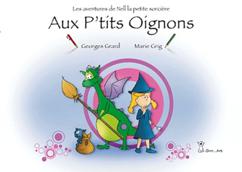 Georges Grard et Marie Grig - Les aventures de Nell la petite sorcière Tome 1 : Aux P'tits Oignons.