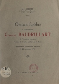 Georges Grente - Oraison funèbre de l'éminentissime Cardinal Baudrillart de l'Académie française, recteur de l'Institut catholique de Paris - Prononcée à Notre-Dame de Paris, le 25 novembre 1942.
