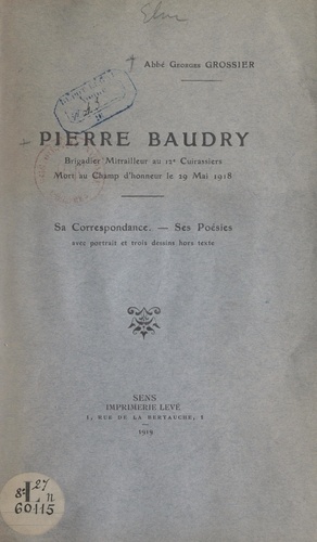 Pierre Baudry. Brigadier mitrailleur au 12e Cuirassiers. Mort au Champ d'honneur le 29 mai 1918. Sa correspondance, ses poésies, avec portrait et 3 dessins hors texte