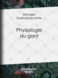 Georges Guénot-Lecointe et C.-J. Lépaulle - Physiologie du gant.