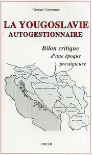 Georges Guezennec - La Yougoslavie autogestionnaire - Bilan critique d'une époque prestigieuse.