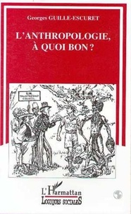 Georges Guille-Escuret - L'anthropologie, à quoi bon ? - Chercheurs, techniciens, intellectuels et militants.