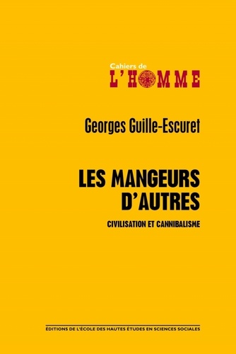 Georges Guille-Escuret - Les mangeurs d'autres - Civilisation et canibalisme.