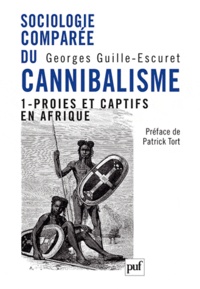 Georges Guille-Escuret - Sociologie comparée du cannibalisme - Tome 1, Proies et captifs en Afrique.
