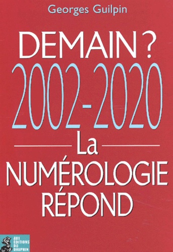 Georges Guilpin - Demain ? 2002-2020. La Numerologie Repond.