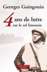 Georges Guingouin - 4 ans de lutte sur le sol limousin.