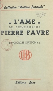 Georges Guitton - L'âme du bienheureux Pierre Favre, dit "Lefèvre", premier prêtre de la Compagnie de Jésus.