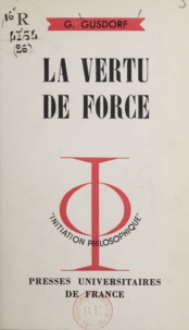 Georges Gusdorf et Jean Lacroix - La vertu de force.