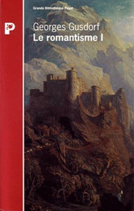 Georges Gusdorf - Le Romantisme. Tome 1, Le Savoir Romantique.