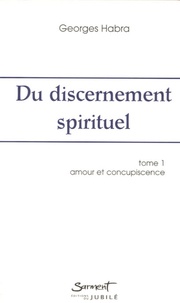 Georges Habra - Du discernement spirituel - Tome 1, Amour et Concupiscence.
