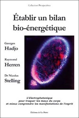 Georges Hadjo et Raymond Herren - Etablir un bilan bio-énergétique - L'éléctrophotonique pour traquer les maux du corps et mieux comprendre les manifestations de l'esprit.