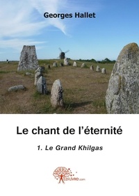 Georges Hallet - Le chant de l'éternité Tome 1 : Le grand Khilgas.