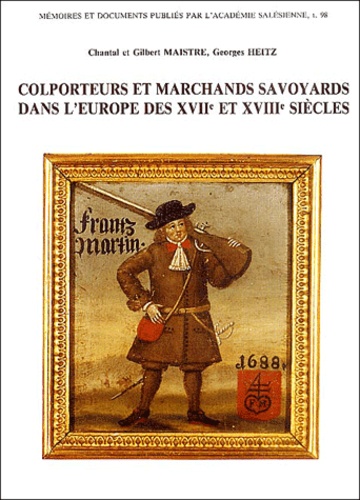 Georges Heitz et Chantal Maistre - Colporteurs et marchands savoyards dans l'Europe des XVIIe et XVIIIe siècle.