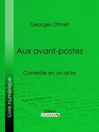 Georges Hénot et  Ligaran - Aux avants-postes - Comédie en un acte.