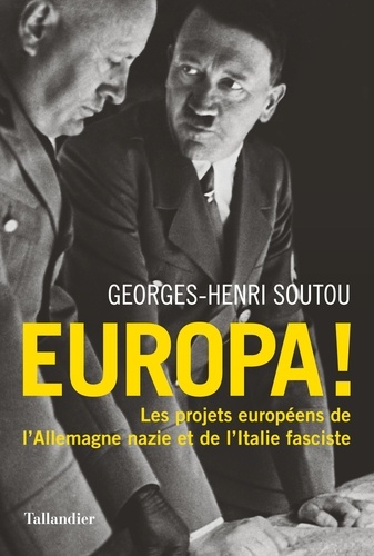 Georges-Henri Soutou - Europa ! - Les projets européens de l'Allemagne nazie et de l'Italie fasciste.