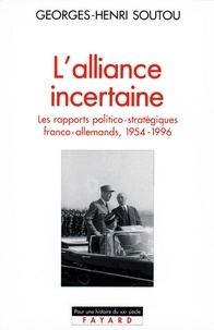 Georges-Henri Soutou - L'Alliance incertaine - Les rapports politico-stratégiques franco-allemands, 1954-1996.