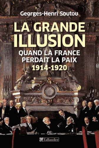 La grande illusion. Quand la France perdait la paix 1914-1920