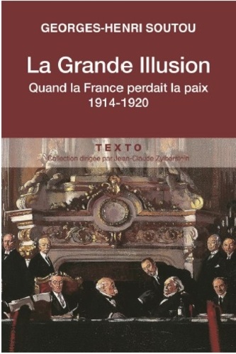 Georges-Henri Soutou - La Grande Illusion - Comment la France a perdu la paix, 1914-1920.