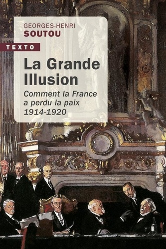 La grande illusion. Comment la France a perdu la paix 1914-1920