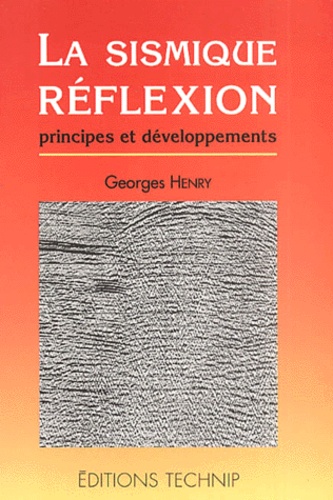 Georges Henry - La Reflexion Sismique. Principes Et Developpements.