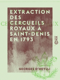 Georges Heylli (d') - Extraction des cercueils royaux à Saint-Denis en 1793.