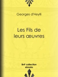 Georges Heylli (d') - Les Fils de leurs œuvres.