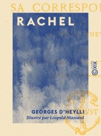Georges Heylli (d') et Léopold Massard - Rachel - D'après sa correspondance.