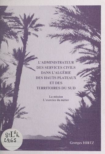 L'administrateur des services civils dans l'Algérie des hauts plateaux et des territoires du Sud. La mission, l'exercice du métier