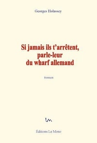 Georges Holassey - Si jamais ils t'arrêtent, parle-leur du wharf allemand.