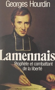 Georges Hourdin - Lamennais - Prophète et combattant de la liberté.