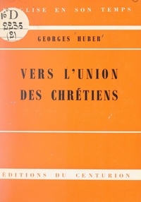 Georges Huber et Augustin Bea - Vers l'union des Chrétiens - Nouveaux entretiens sous la colonnade de Saint-Pierre.
