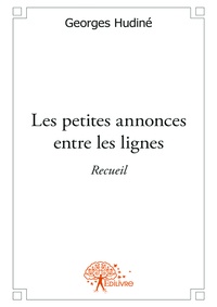 Georges Hudiné - Les petites annonces entre les lignes - Recueil.