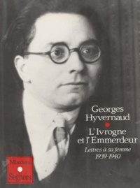 Georges Hyvernaud - L'Ivrogne et l'Emmerdeur - Lettres à sa femme, 1939-1940.