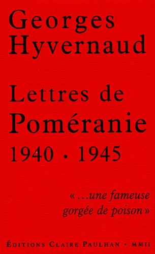 Georges Hyvernaud - Lettres De Pomeranie 1940-1945. "...Une Fameuse Gorgee De Poison".