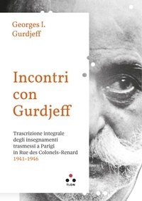 Georges Ivanovič Gurdjieff - Incontri con Gurdjieff - Trascrizione integrale degli insegnamenti trasmessi a Parigi in rue des Colonels-Renard 1941-1946.