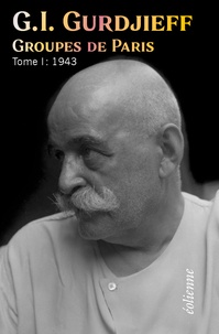 Georges-Ivanovitch Gurdjieff - Groupes de Paris - Tome 1, 1943.